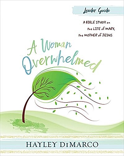 A Woman Overwhelmed - Womens Bible Study Leader Guide: A Bible Study on the Life of Mary, the Mother of Jesus (Paperback)