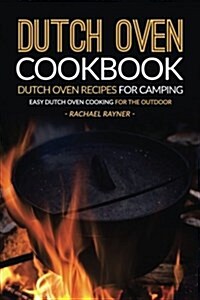 Dutch Oven Cookbook - Dutch Oven Recipes for Camping: Easy Dutch Oven Cooking for the Outdoor (Paperback)