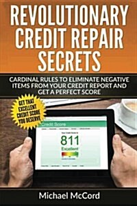 Revolutionary Credit Repair Secrets: Cardinal Rules to Eliminate Negative Items from Your Credit Report and Get a Perfect Score (Paperback)