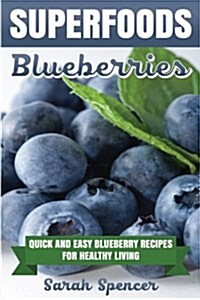 Superfoods: Blueberries: Quick and Easy Blueberry Recipes for Healthy Living (Paperback)