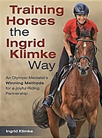 Training Horses the Ingrid Klimke Way: An Olympic Medalists Winning Methods for a Joyful Riding Partnership (Hardcover)