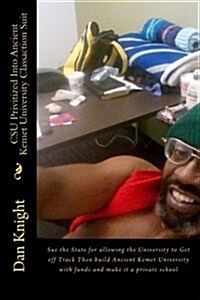 CSU Privitized Into Ancient Kemet University Classaction Suit: Sue the State for Allowing the University to Get Off Track Then Build Ancient Kemet Uni (Paperback)