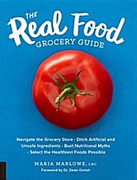 The Real Food Grocery Guide: Navigate the Grocery Store, Ditch Artificial and Unsafe Ingredients, Bust Nutritional Myths, and Select the Healthiest (Paperback)