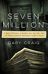 Seven Million: A Cop, a Priest, a Soldier for the IRA, and the Still-Unsolved Rochester Brinks Heist (Paperback)