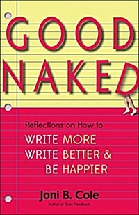 Good Naked: Reflections on How to Write More, Write Better, and Be Happier (Paperback)