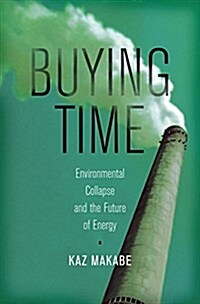 Buying Time: Environmental Collapse and the Future of Energy (Hardcover)