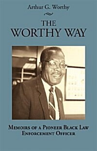 The Worthy Way: Memoirs of a Pioneer Black Law Enforcement Officer (Paperback)