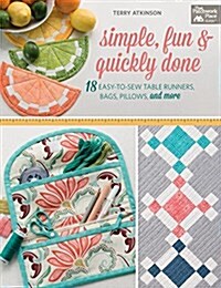 Simple, Fun and Quickly Done: 18 Easy-To-Sew Table Runners, Bags, Pillows, and More (Paperback)