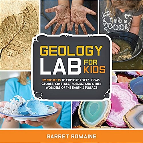 Geology Lab for Kids: 52 Projects to Explore Rocks, Gems, Geodes, Crystals, Fossils, and Other Wonders of the Earths Surface (Paperback)