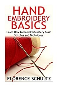 Hand Embroidery Basics: Learn How to Hand Embroidery Basic Stitches and Techniques (Paperback)