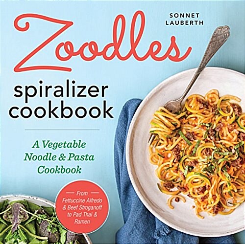 Zoodles Spiralizer Cookbook: A Vegetable Noodle and Pasta Cookbook (Paperback)