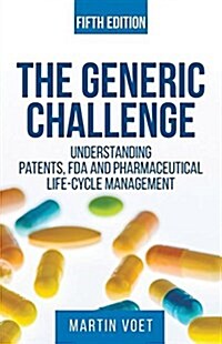 The Generic Challenge: Understanding Patents, FDA and Pharmaceutical Life-Cycle Management (Fifth Edition) (Paperback)
