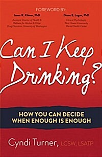 Can I Keep Drinking?: How You Can Decide When Enough Is Enough (Hardcover)