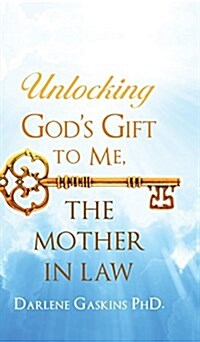 Unlocking God s Gift to Me, the Mother in Law (Hardcover)