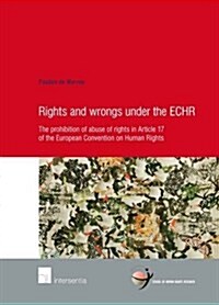 Rights and Wrongs Under the ECHR : The Prohibition of Abuse of Rights in Article 17 of the European Convention on Human Rights (Paperback)
