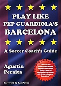 Play Like Pep Guardiolas Barcelona : A Soccer Coachs Guide (Paperback)