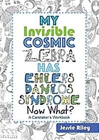 My Invisible Cosmic Zebra Has Ehlers-Danlos Syndrome - Now What? (Paperback)