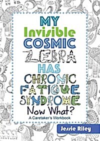 My Invisible Cosmic Zebra Has Chronic Fatigue Syndrome - Now What? (Paperback)