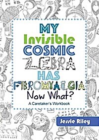 My Invisible Cosmic Zebra Has Fibromyalgia - Now What? (Paperback)