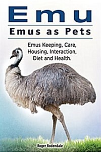 Emu. Emus as Pets. Emus Keeping, Care, Housing, Interaction, Diet and Health (Paperback)