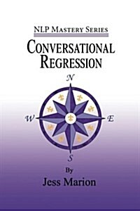 Conversational Regression: An (H)Nlp Approach to Reimprinting Memories (Paperback)