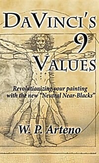 DaVincis 9 Values: Revolutionizing Your Painting with the New Neutral Near-Blacks (Hardcover)