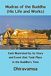 Mudras of the Buddha (His Life and Works): Each Illustrated by Its Story and Event That Took Place in the Buddhas Time (Paperback)