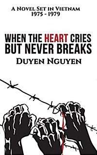 When the Heart Cries But Never Breaks: A Novel Set in Vietnam 1975-1979 (Paperback)