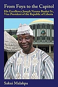 From Foya to the Capitol: His Excellency Joseph Nyuma Boakai Sr., Vice President of the Republic of Liberia (Paperback)
