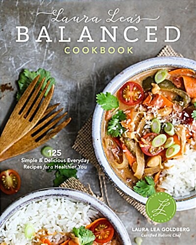 The Laura Lea Balanced Cookbook: 120+ Everyday Recipes for the Healthy Home Cook (Hardcover)