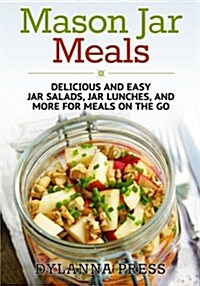 Mason Jar Meals: Delicious and Easy Jar Salads, Jar Lunches, and More for Meals on the Go (Paperback)