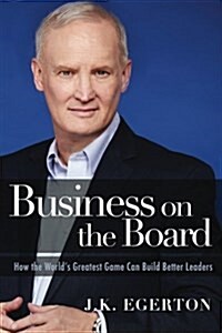 Business on the Board: How the Worlds Greatest Game Can Build Better Leaders (Paperback)