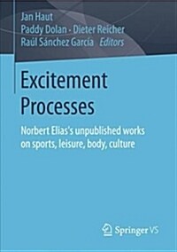 Excitement Processes: Norbert Eliass Unpublished Works on Sports, Leisure, Body, Culture (Paperback, 2018)