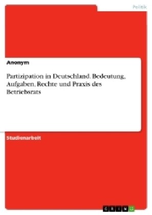 Partizipation in Deutschland. Bedeutung, Aufgaben, Rechte Und Praxis Des Betriebsrats (Paperback)