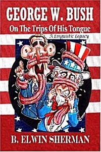 GEORGE W. BUSH -- On The Trips Of His Tongue (Paperback)