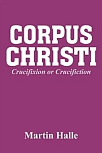 Corpus Christi : Crucifixion or Crucifiction (Paperback)