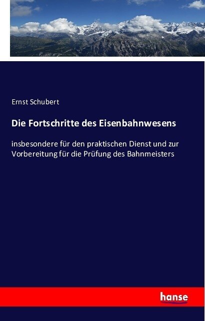 Die Fortschritte des Eisenbahnwesens: insbesondere f? den praktischen Dienst und zur Vorbereitung f? die Pr?ung des Bahnmeisters (Paperback)