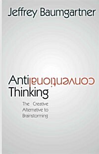 Anticonventional Thinking: The Creative Alternative to Brainstorming (Paperback)