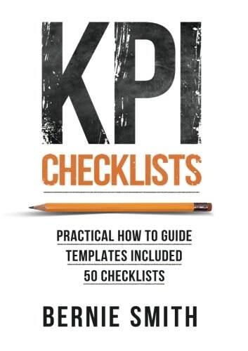 KPI Checklists : Develop Meaningful, Trusted, KPIs and Reports Using Step-by-step Checklists (Paperback)