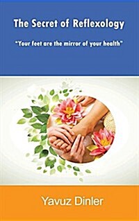 The Secret of Reflexology: Reflexologyyour Feet Are the Mirror of Your Health (Paperback)