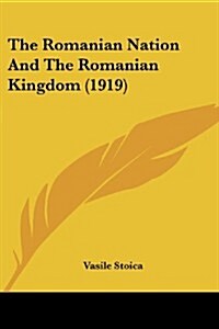 The Romanian Nation and the Romanian Kingdom (1919) (Paperback)