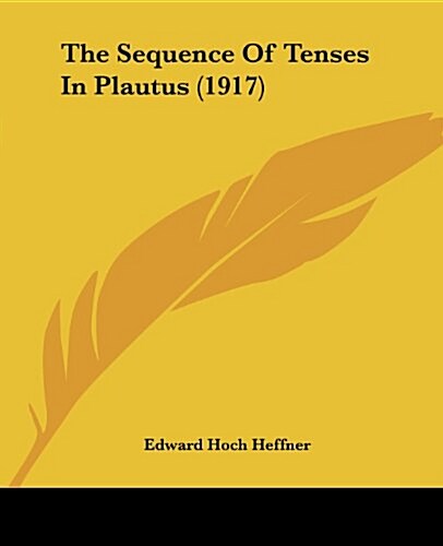 The Sequence of Tenses in Plautus (1917) (Paperback)