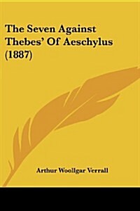 The Seven Against Thebes of Aeschylus (1887) (Paperback)