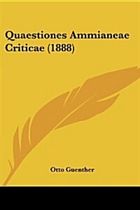 Quaestiones Ammianeae Criticae (1888) (Paperback)