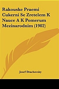 Rakouske Praemi Cukerni Se Zretelem K Nauce A K Pomerum Mezinarodnim (1902) (Paperback)