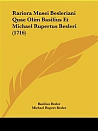 Rariora Musei Besleriani Quae Olim Basilius Et Michael Rupertus Besleri (1716) (Paperback)