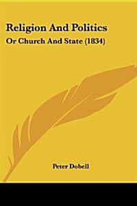 Religion and Politics: Or Church and State (1834) (Paperback)