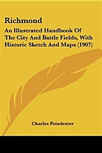 Richmond: An Illustrated Handbook of the City and Battle Fields, with Historic Sketch and Maps (1907) (Paperback)
