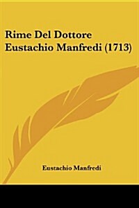 Rime del Dottore Eustachio Manfredi (1713) (Paperback)