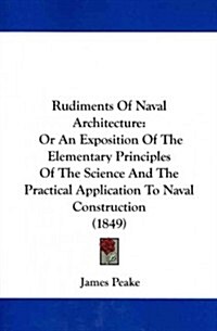 Rudiments of Naval Architecture: Or an Exposition of the Elementary Principles of the Science and the Practical Application to Naval Construction (184 (Paperback)